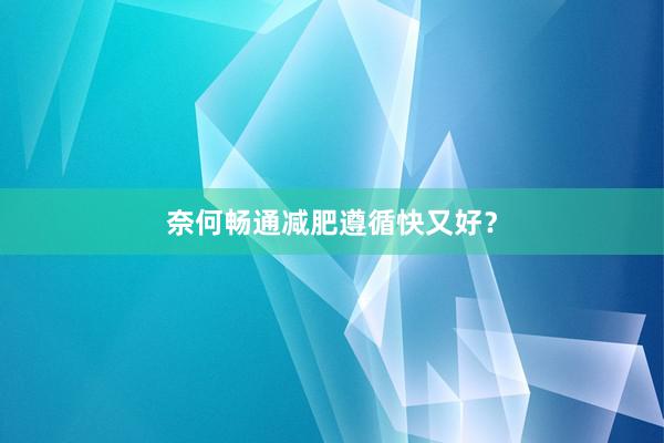 奈何畅通减肥遵循快又好?